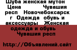 Шуба женская мутон › Цена ­ 8 000 - Чувашия респ., Новочебоксарск г. Одежда, обувь и аксессуары » Женская одежда и обувь   . Чувашия респ.